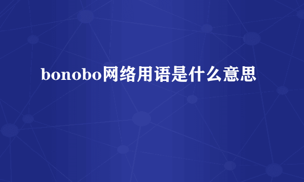 bonobo网络用语是什么意思