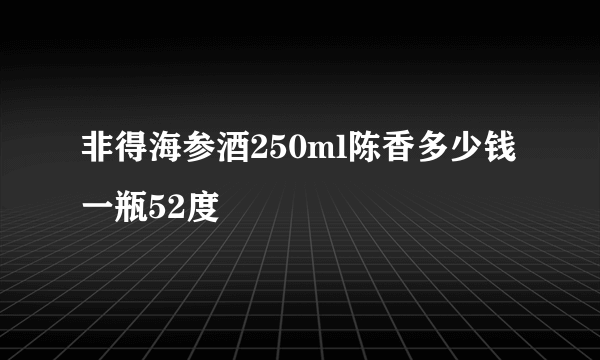 非得海参酒250ml陈香多少钱一瓶52度