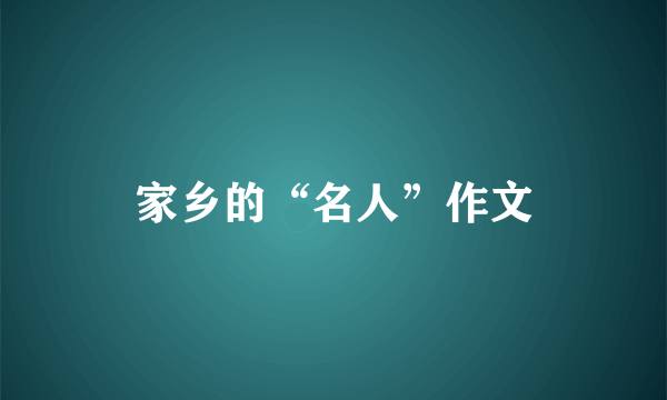 家乡的“名人”作文