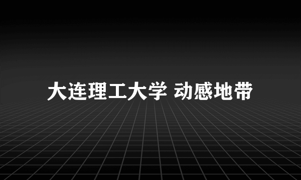 大连理工大学 动感地带