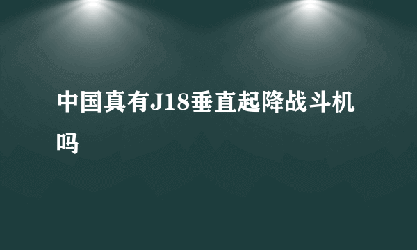 中国真有J18垂直起降战斗机吗