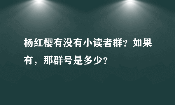 杨红樱有没有小读者群？如果有，那群号是多少？