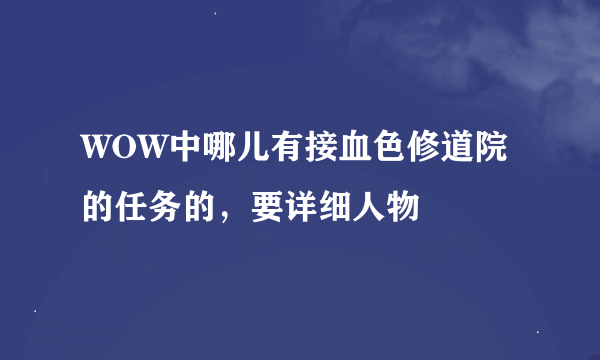 WOW中哪儿有接血色修道院的任务的，要详细人物