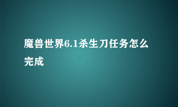 魔兽世界6.1杀生刀任务怎么完成