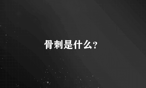 骨刺是什么？