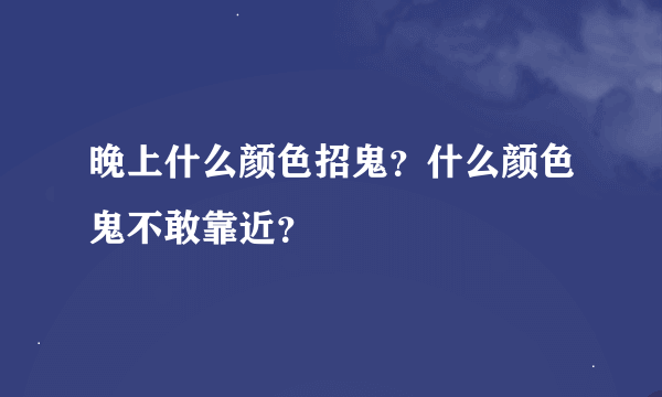 晚上什么颜色招鬼？什么颜色鬼不敢靠近？