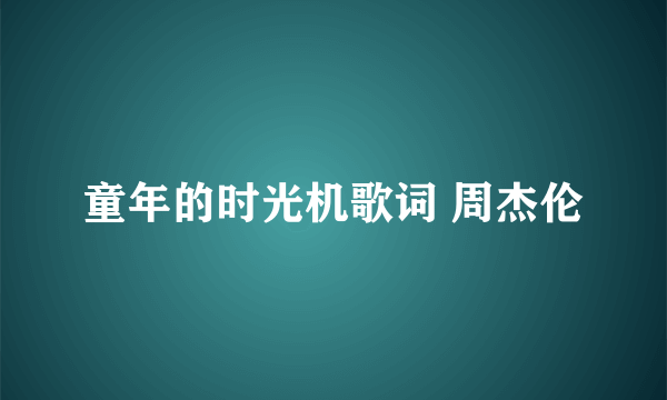 童年的时光机歌词 周杰伦