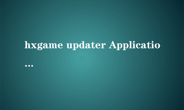 hxgame updater Application是什么文件?