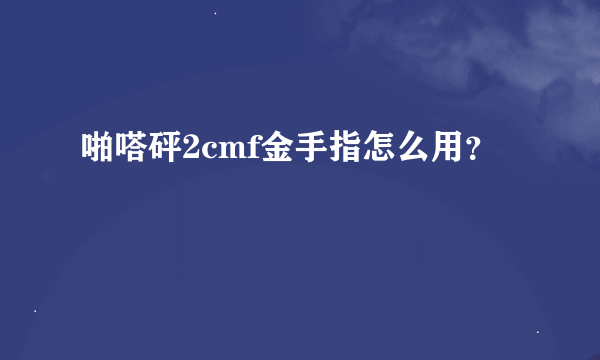 啪嗒砰2cmf金手指怎么用？