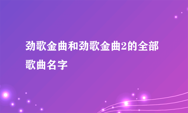 劲歌金曲和劲歌金曲2的全部歌曲名字