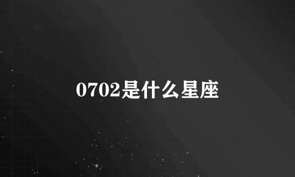 0702是什么星座