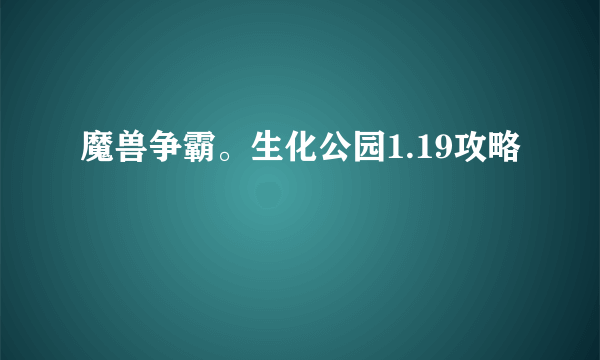 魔兽争霸。生化公园1.19攻略