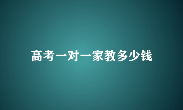 高考一对一家教多少钱