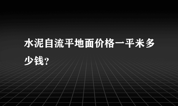 水泥自流平地面价格一平米多少钱？