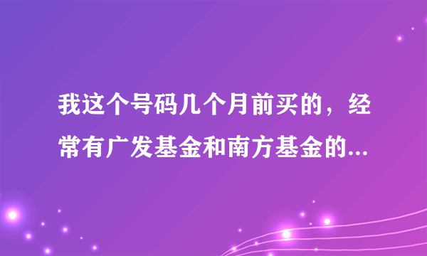 我这个号码几个月前买的，经常有广发基金和南方基金的短信发来，短信说尊敬的李林 估计是这个号码的