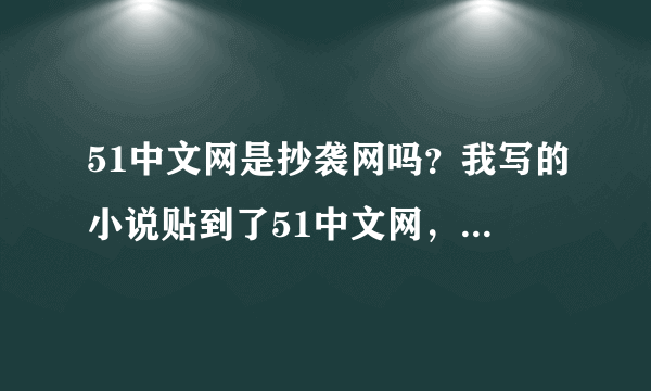 51中文网是抄袭网吗？我写的小说贴到了51中文网，身为作者的我不知道。