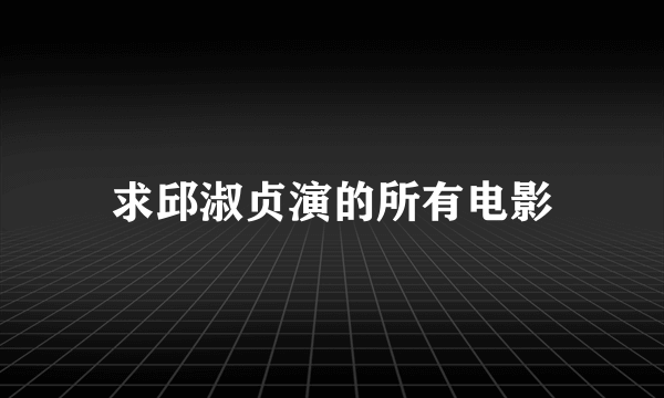 求邱淑贞演的所有电影