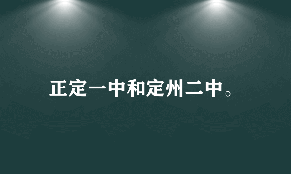 正定一中和定州二中。