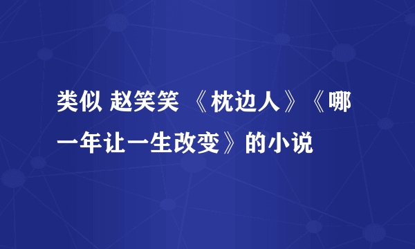 类似 赵笑笑 《枕边人》《哪一年让一生改变》的小说