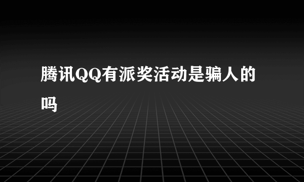 腾讯QQ有派奖活动是骗人的吗