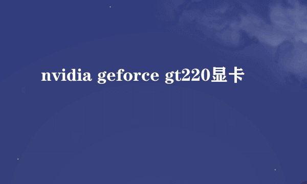 nvidia geforce gt220显卡