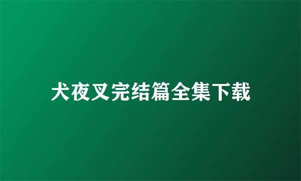 犬夜叉完结篇全集下载