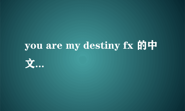 you are my destiny fx 的中文谐音歌词