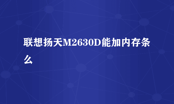 联想扬天M2630D能加内存条么