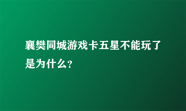 襄樊同城游戏卡五星不能玩了是为什么？