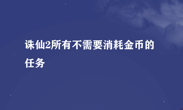 诛仙2所有不需要消耗金币的任务