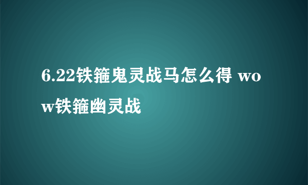 6.22铁箍鬼灵战马怎么得 wow铁箍幽灵战