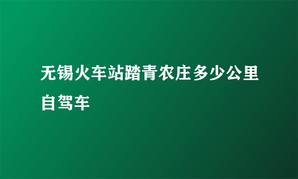 无锡火车站踏青农庄多少公里自驾车