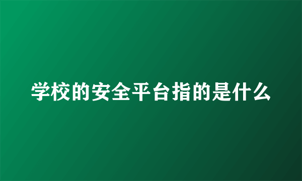 学校的安全平台指的是什么