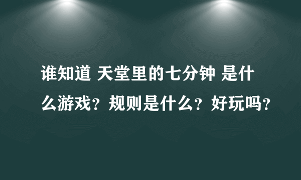 谁知道 天堂里的七分钟 是什么游戏？规则是什么？好玩吗？