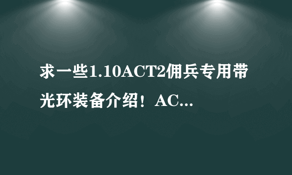 求一些1.10ACT2佣兵专用带光环装备介绍！ACT3的铁狼也要