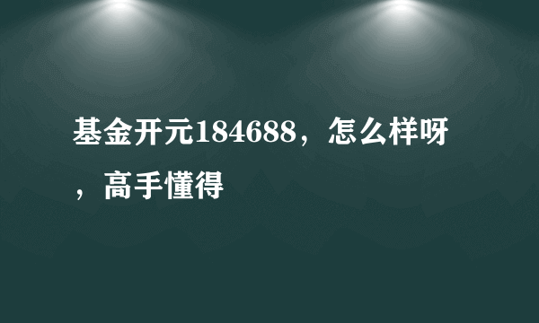 基金开元184688，怎么样呀，高手懂得