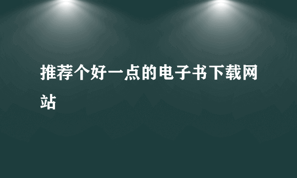 推荐个好一点的电子书下载网站