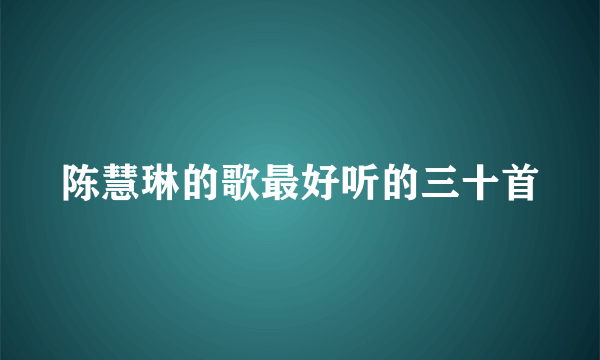 陈慧琳的歌最好听的三十首