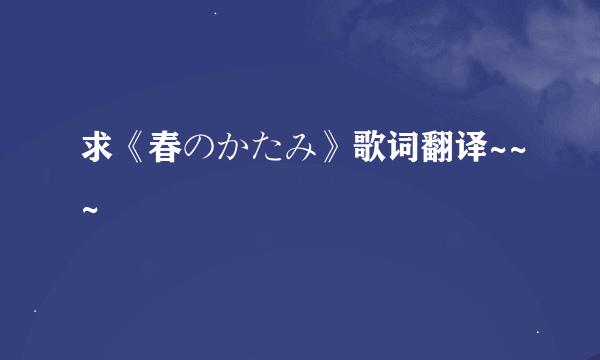 求《春のかたみ》歌词翻译~~~