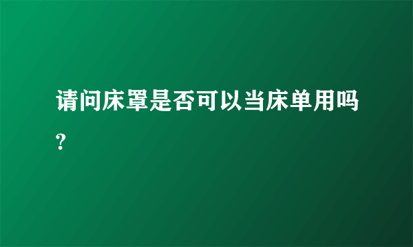 请问床罩是否可以当床单用吗?