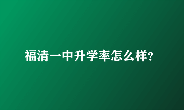 福清一中升学率怎么样？