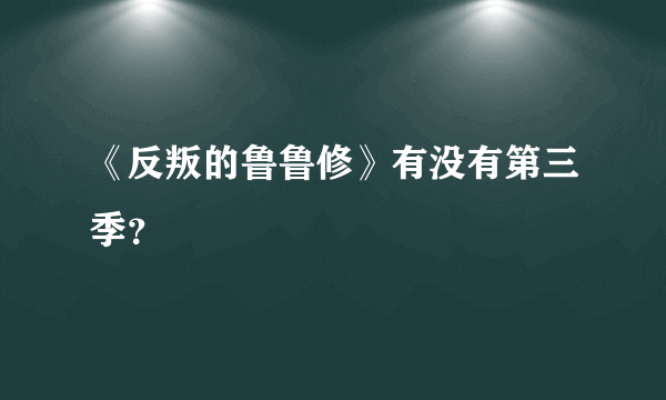 《反叛的鲁鲁修》有没有第三季？