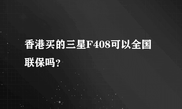 香港买的三星F408可以全国联保吗？