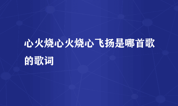 心火烧心火烧心飞扬是哪首歌的歌词