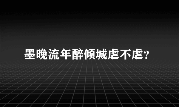 墨晚流年醉倾城虐不虐？