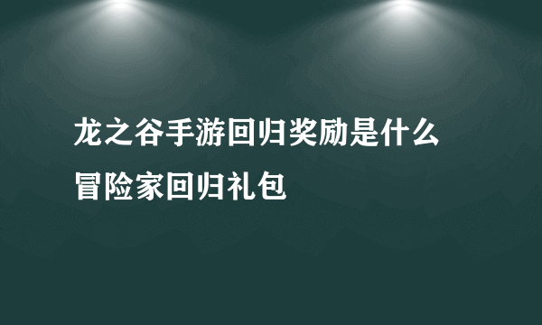 龙之谷手游回归奖励是什么 冒险家回归礼包