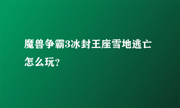 魔兽争霸3冰封王座雪地逃亡怎么玩？