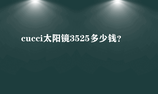 cucci太阳镜3525多少钱？