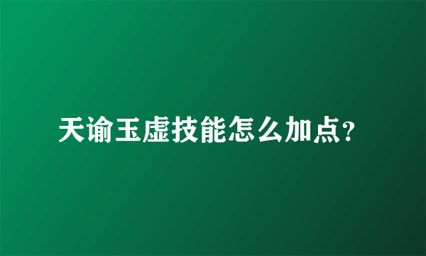 天谕玉虚技能怎么加点？