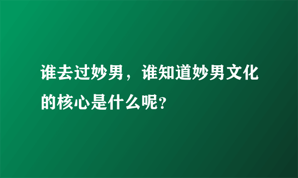 谁去过妙男，谁知道妙男文化的核心是什么呢？